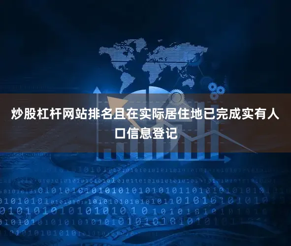 炒股杠杆网站排名且在实际居住地已完成实有人口信息登记