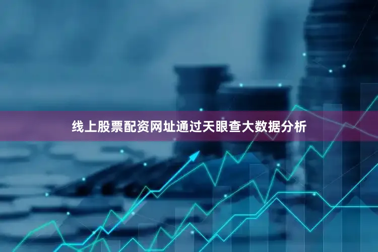 线上股票配资网址通过天眼查大数据分析