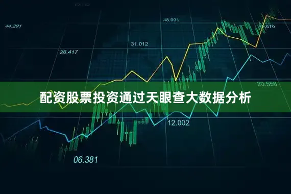 配资股票投资通过天眼查大数据分析
