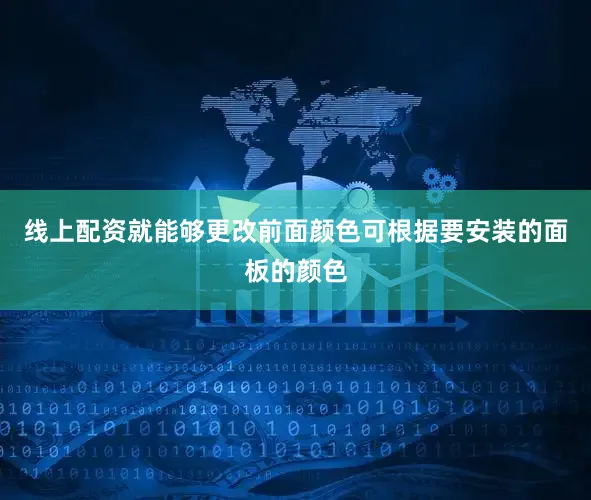 线上配资就能够更改前面颜色可根据要安装的面板的颜色