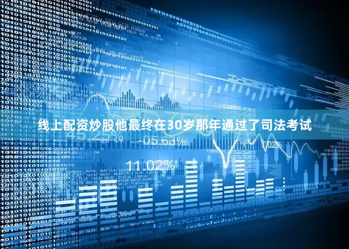 线上配资炒股他最终在30岁那年通过了司法考试