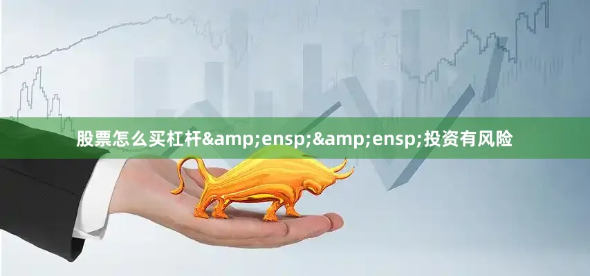股票怎么买杠杆  投资有风险