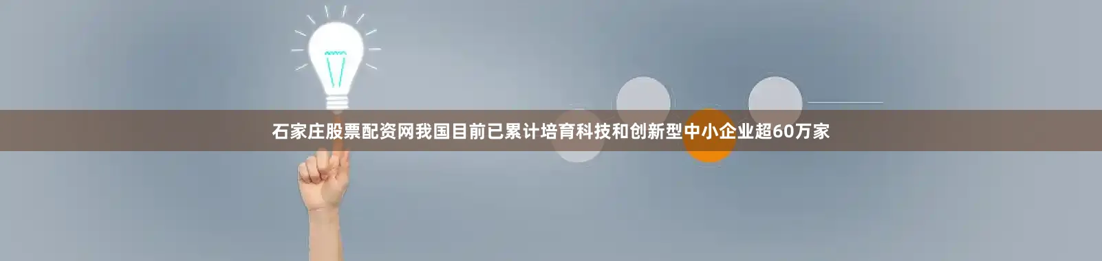石家庄股票配资网我国目前已累计培育科技和创新型中小企业超60万家