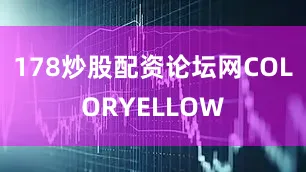 178炒股配资论坛网COLORYELLOW
