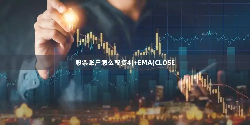 股票账户怎么配资4)+EMA(CLOSE